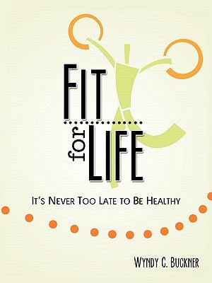 Fit for Life: It's Never Too Late to Be Healthy by Buckner, Wyndy C.