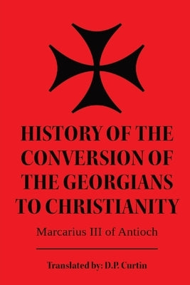 History of the Conversion of the Georgians to Christianity by Marcarius III of Antioch
