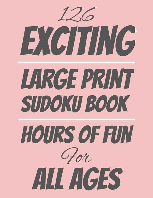 126 Exciting Large Print Sudoku Book: Hours of Fun For All Ages, 126 Pages, Soft Matte Cover, 8.5 x 11 by Puzzles, Edwin