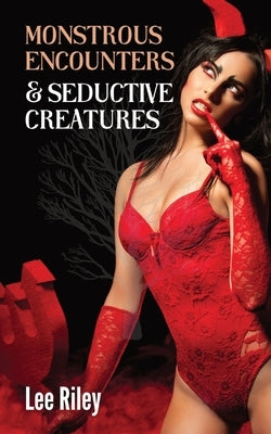 Monstrous Encounters & Seductive Creatures: Monster Erotica Collection by Riley, Lee