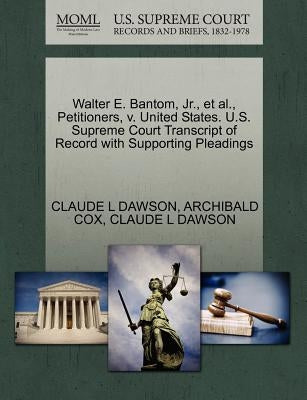Walter E. Bantom, Jr., Et Al., Petitioners, V. United States. U.S. Supreme Court Transcript of Record with Supporting Pleadings by Cox, Archibald
