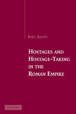 Hostages and Hostage-Taking in the Roman Empire by Allen, Joel