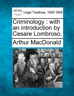 Criminology: With an Introduction by Cesare Lombroso. by MacDonald, Arthur