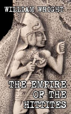 The Empire of the Hittites by Wright, William