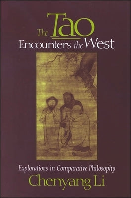 The Tao Encounters the West: Explorations in Comparative Philosophy by Li, Chenyang