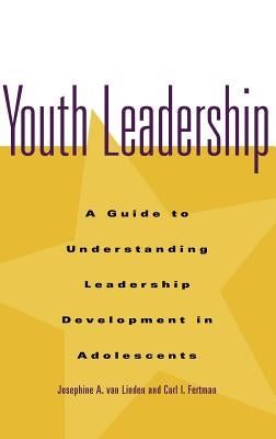 Youth Leadership: A Guide to Understanding Leadership Development in Adolescents by Van Linden, Josephine A.