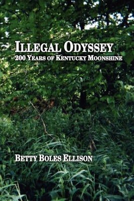 Illegal Odyssey: 200 Years of Kentucky Moonshine by Ellison, Betty Boles