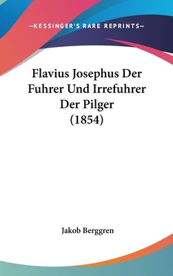 Flavius Josephus Der Fuhrer Und Irrefuhrer Der Pilger (1854) by Berggren, Jakob