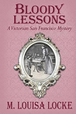 Bloody Lessons: A Victorian San Francisco Mystery by Locke, M. Louisa