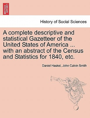 A complete descriptive and statistical Gazetteer of the United States of America ... with an abstract of the Census and Statistics for 1840, etc. by Haskel, Daniel
