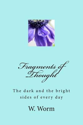 Fragments of Thought: The dark and the bright sides of everyday by Worm, W.