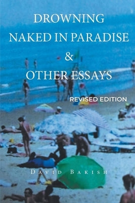 Drowning Naked in Paradise & Other Essays: Revised Edition by Bakish, David