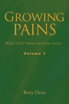 Growing Pains: "REAL TALK" Poetry for Young Adults Volume 1 by Davis, Betty