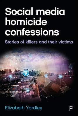 Social Media Homicide Confessions: Stories of Killers and Their Victims by Yardley, Elizabeth