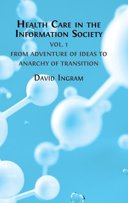 Health Care in the Information Society Vol. 1: From Adventure of ideas to Programme for Reform by Ingram, David
