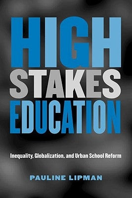 High Stakes Education: Inequality, Globalization, and Urban School Reform by Lipman, Pauline