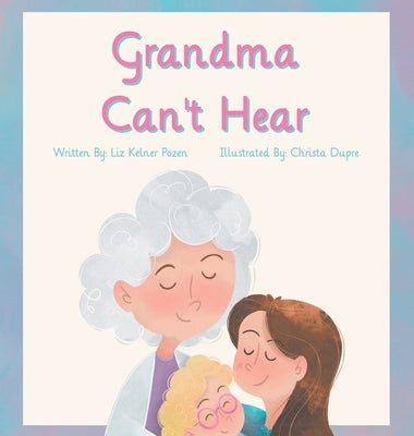 Grandma Can't Hear by Kelner Pozen, Liz