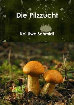 Die Pilzzucht by Schmidt, Kai Uwe