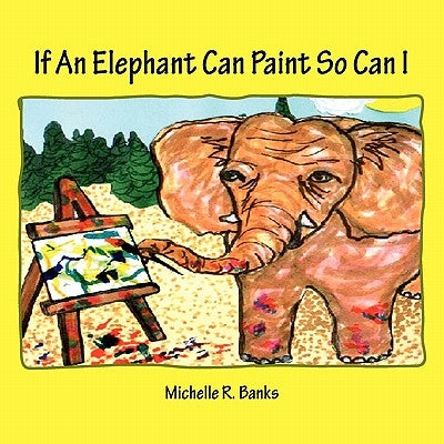 If An Elephant Can Paint So Can I by Banks, Michelle R.