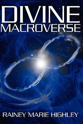 Divine Macroverse by Highley, Rainey Marie