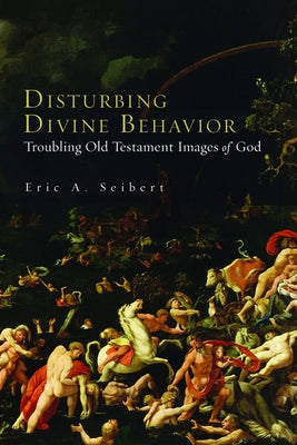 Disturbing Divine Behavior: Troubling Old Testament Images of God by Seibert, Eric a.