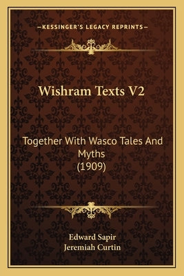 Wishram Texts V2: Together With Wasco Tales And Myths (1909) by Sapir, Edward