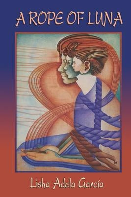 A Rope of Luna by Garcia, Lisha