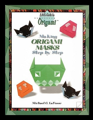 Making Origami Masks Step by Step by Lafosse, Michael G.