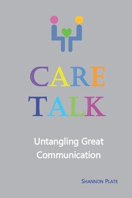 Care Talk: Untangling Great Communication by Plate, Shannon
