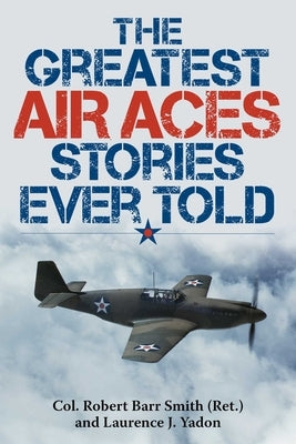 The Greatest Air Aces Stories Ever Told by Smith, Robert Barr
