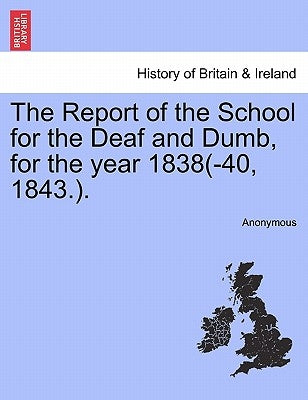 The Report of the School for the Deaf and Dumb, for the Year 1838(-40, 1843.). by Anonymous