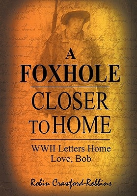 A Foxhole Closer to Home: WWII Letters Home Love, Bob by Crawford -. Robbins, Robin