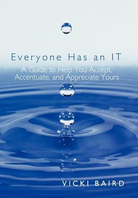 Everyone Has an It: A Guide to Help You Accept, Accentuate, and Appreciate Yours by Baird, Vicki