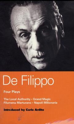 de Filippo Four Plays: The Local Authority; Grand Magic; Filumena; Marturano by Filippo, Eduardo De