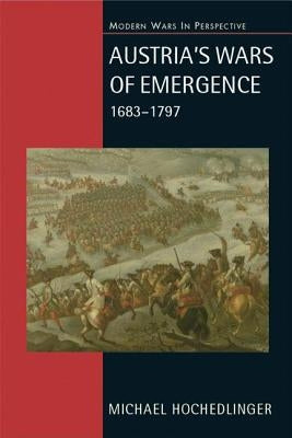 Austria's Wars of Emergence, 1683-1797 by Hochedlinger, Michael