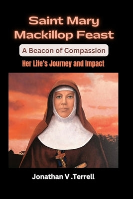 Saint MaryMacKillop: Her Life's Journey and Impact by Terrell, Jonathan V.