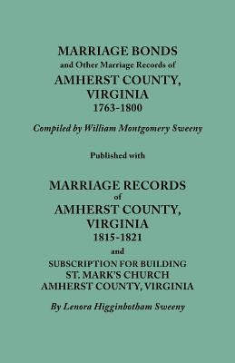 Marriage Bonds and Other Marriage Records of Amherst County, Virginia, 1763-1800. Published with Marriage Records of Amherst County, Virginia, 1815-18 by Sweeny, William Montgomery