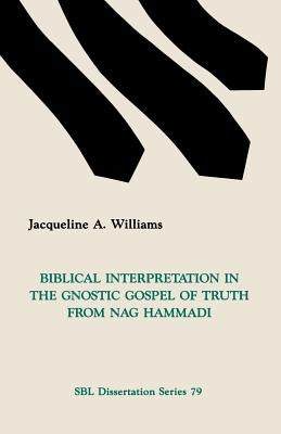Biblical Interpretation in the Gnostic Gospel of Truth from Nag Hammadi by Williams, Jacqueline A.