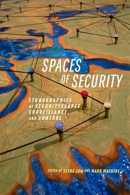 Spaces of Security: Ethnographies of Securityscapes, Surveillance, and Control by Low, Setha