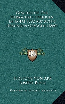 Geschichte Der Herrschaft Ebringen Im Jahre 1792 Aus Alten Urkunden Gezogen (1860) by Arx, Ildefons Von