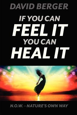 If you can feel it you can heal it by Berger, David