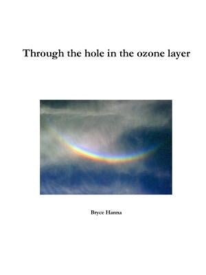 Through the hole in the ozone layer by Hanna, Bryce
