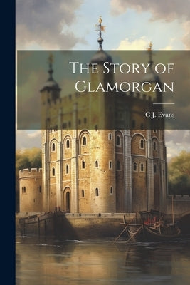 The Story of Glamorgan by Evans, C. J.