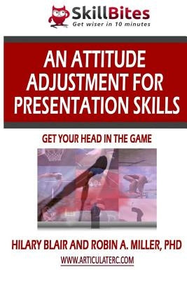An Attitude Adjustment for Presentation Skills: Get Your Head in the Game by Miller, Robin