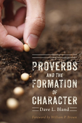 Proverbs and the Formation of Character by Bland, Dave L.