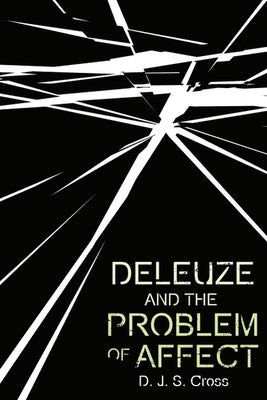Deleuze and the Problem of Affect by Cross, D. J. S.