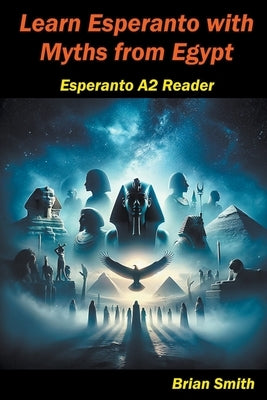 Learn Esperanto with Myths from Egypt by Smith, Brian