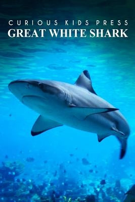 Great White Shark - Curious Kids Press: Kids book about animals and wildlife, Children's books 4-6 by Press, Curious Kids