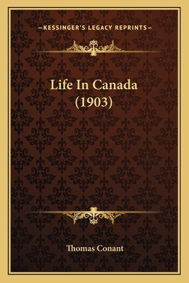 Life In Canada (1903) by Conant, Thomas
