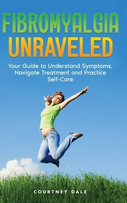 Fibromyalgia Unraveled by Dale, Courtney